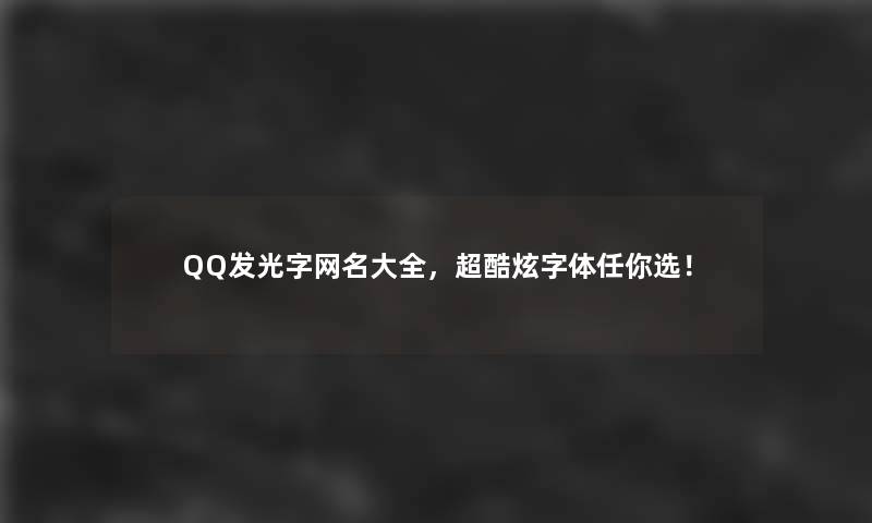 QQ发光字网名大全，超酷炫字体任你选！