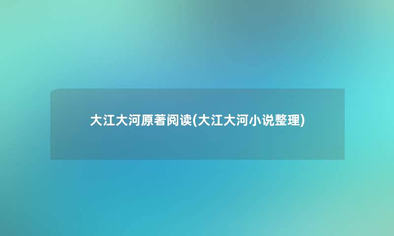 大江大河原著阅读(大江大河小说整理) 大江大河原著阅读(大江大河小说整理)