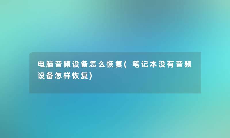 电脑音频设备怎么恢复(笔记本没有音频设备怎样恢复) 电脑音频设备怎么恢复(笔记本没有音频设备怎样恢复)