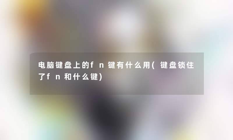 电脑键盘上的fn键有什么用(键盘锁住了fn和什么键) 电脑键盘上的fn键有什么用(键盘锁住了fn和什么键)