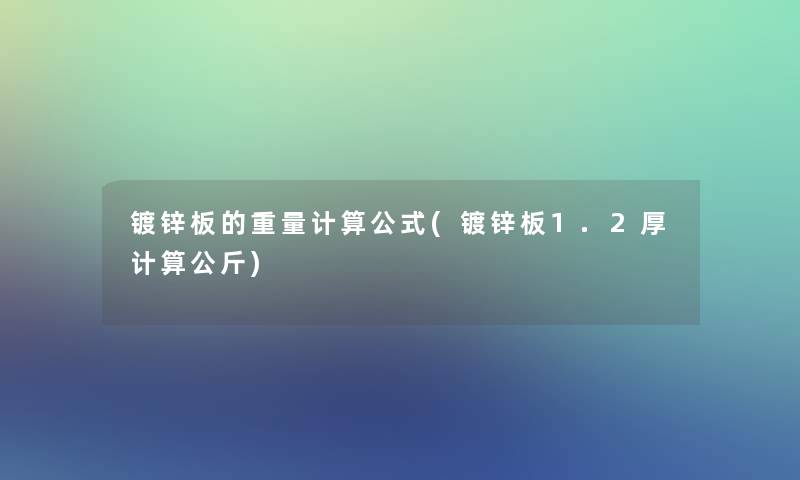 镀锌板的重量计算公式(镀锌板1.2厚计算公斤) 镀锌板的重量计算公式(镀锌板1.2厚计算公斤)
