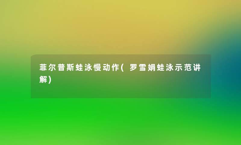 菲尔普斯蛙泳慢动作(罗雪娟蛙泳示范讲解) 菲尔普斯蛙泳慢动作(罗雪娟蛙泳示范讲解)