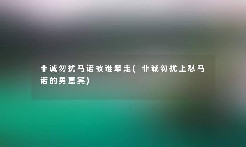 非诚勿扰马诺被谁牵走(非诚勿扰上怼马诺的男嘉宾) 非诚勿扰马诺被谁牵走(非诚勿扰上怼马诺的男嘉宾)