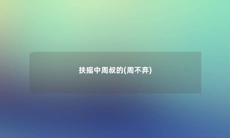 扶摇中周叔的(周不弃) 扶摇中周叔的(周不弃)