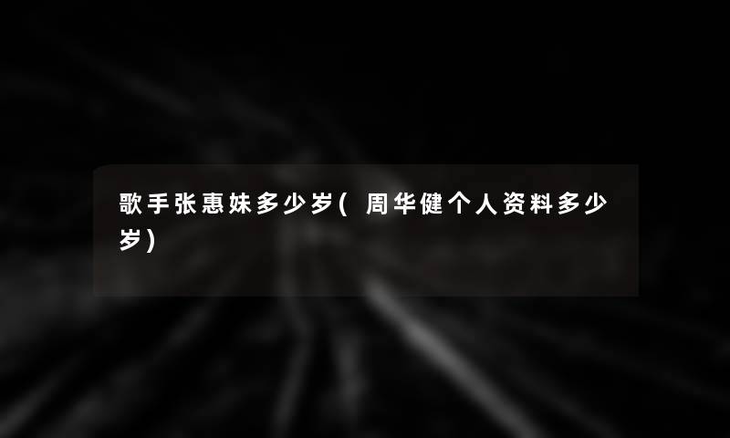 歌手张惠妹多少岁(周华健个人资料多少岁) 歌手张惠妹多少岁(周华健个人资料多少岁)
