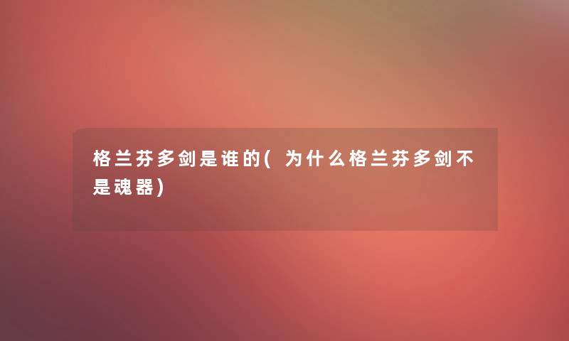格兰芬多剑是谁的(为什么格兰芬多剑不是魂器) 格兰芬多剑是谁的(为什么格兰芬多剑不是魂器)