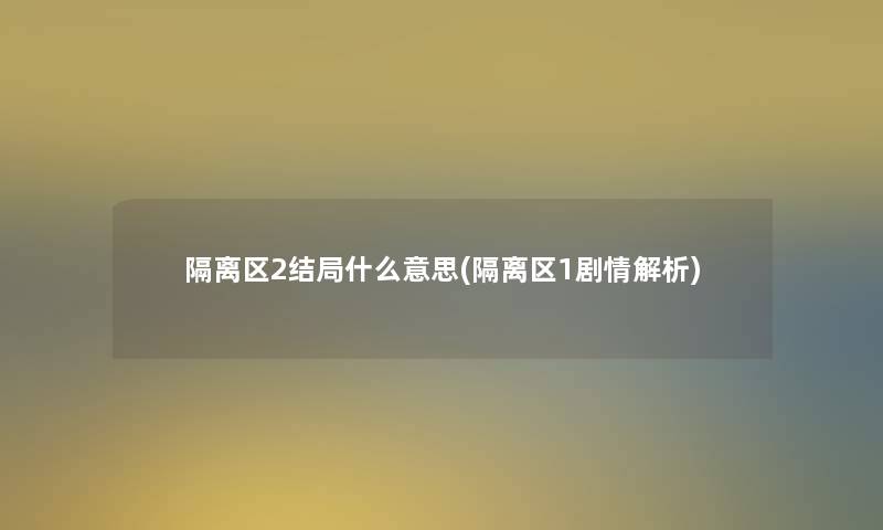 隔离区2结局什么意思(隔离区1剧情解析) 隔离区2结局什么意思(隔离区1剧情解析)