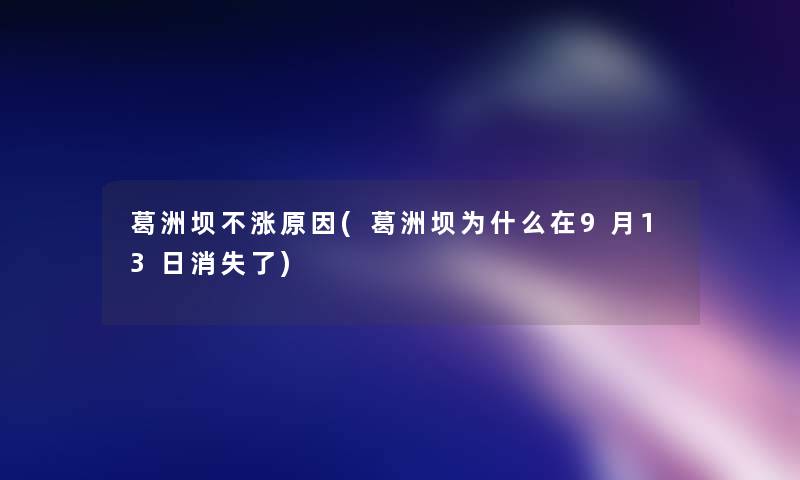 葛洲坝不涨原因(葛洲坝为什么在9月13日消失了) 葛洲坝不涨原因(葛洲坝为什么在9月13日消失了)