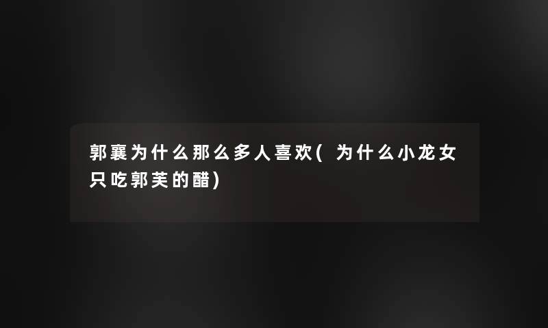 郭襄为什么多人喜欢(为什么小龙女只吃郭芙的醋) 郭襄为什么多人喜欢(为什么小龙女只吃郭芙的醋)