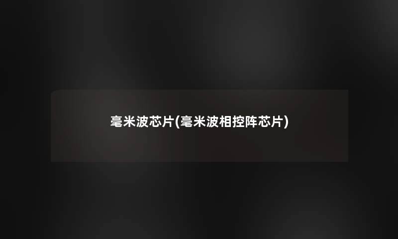毫米波芯片(毫米波相控阵芯片) 毫米波芯片(毫米波相控阵芯片)
