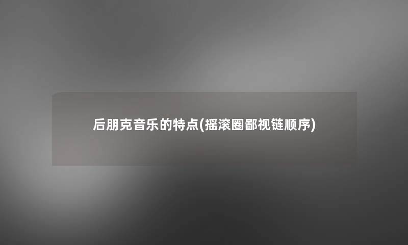 后朋克音乐的特点(摇滚圈鄙视链顺序) 后朋克音乐的特点(摇滚圈鄙视链顺序)