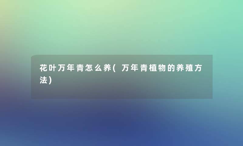 花叶万年青怎么养(万年青植物的养殖方法) 花叶万年青怎么养(万年青植物的养殖方法)