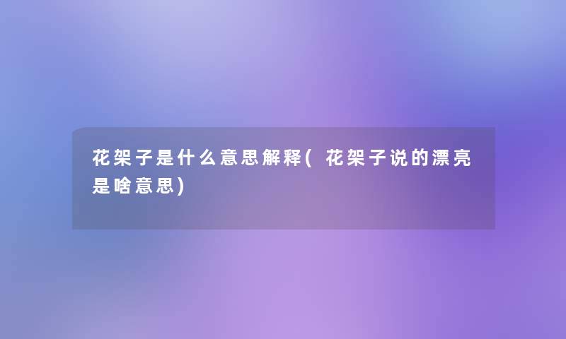 花架子是什么意思解释(花架子说的漂亮是啥意思) 花架子是什么意思解释(花架子说的漂亮是啥意思)