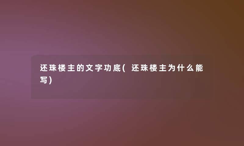 还珠楼主的文字功底(还珠楼主为什么能写) 还珠楼主的文字功底(还珠楼主为什么能写)