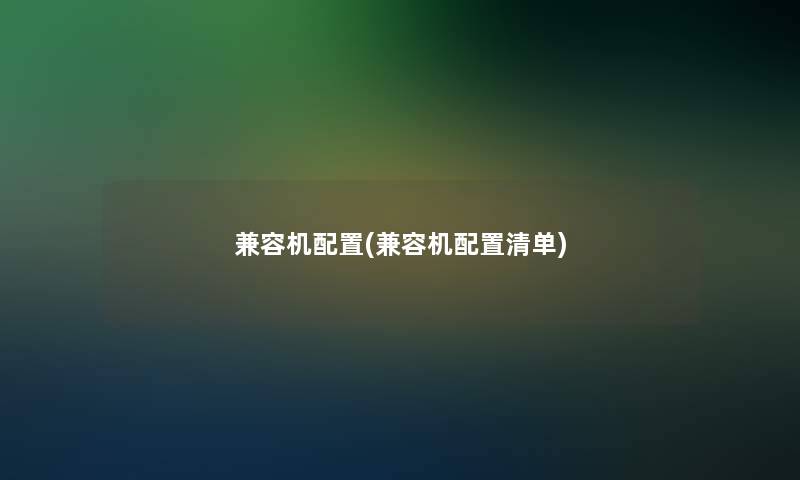 兼容机配置(兼容机配置清单) 兼容机配置(兼容机配置清单)