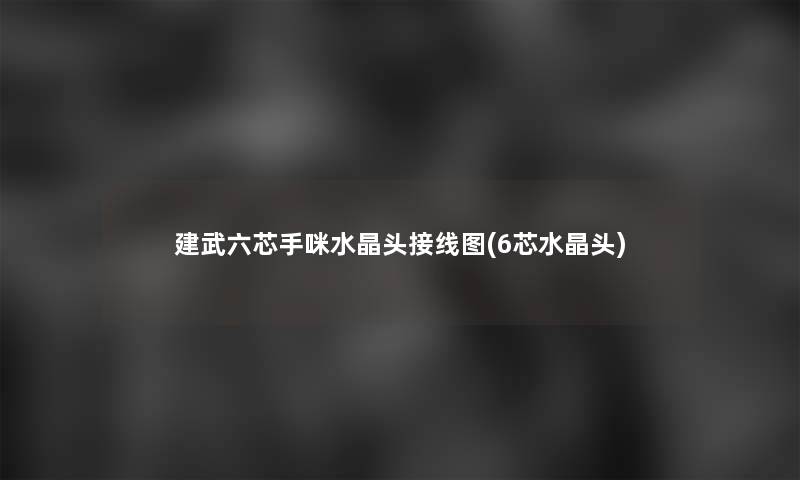 建武六芯手咪水晶头接线图(6芯水晶头) 建武六芯手咪水晶头接线图(6芯水晶头)