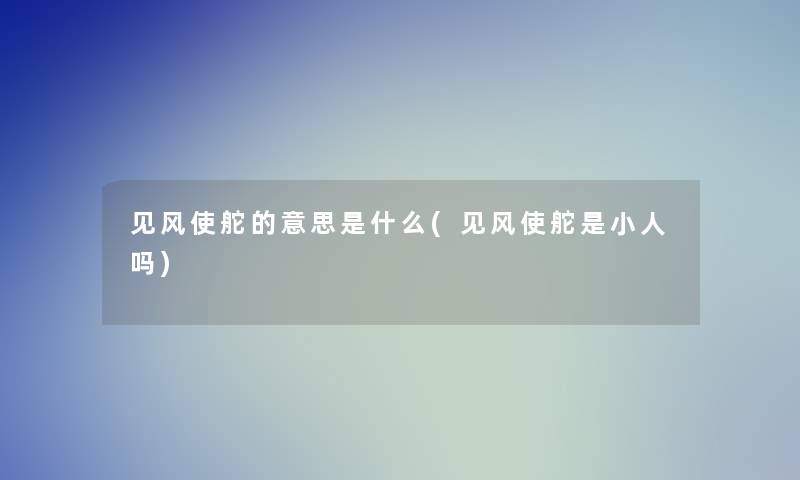 见风使舵的意思是什么(见风使舵是小人吗) 见风使舵的意思是什么(见风使舵是小人吗)