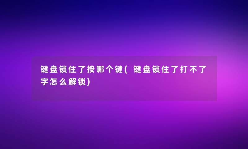 键盘锁住了按哪个键(键盘锁住了打不了字怎么解锁) 键盘锁住了按哪个键(键盘锁住了打不了字怎么解锁)