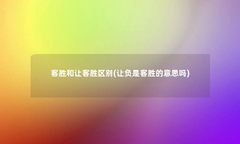 客胜和让客胜区别(让负是客胜的意思吗) 客胜和让客胜区别(让负是客胜的意思吗)