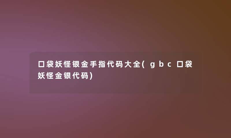 口袋妖怪银金手指代码大全(gbc口袋妖怪金银代码) 口袋妖怪银金手指代码大全(gbc口袋妖怪金银代码)
