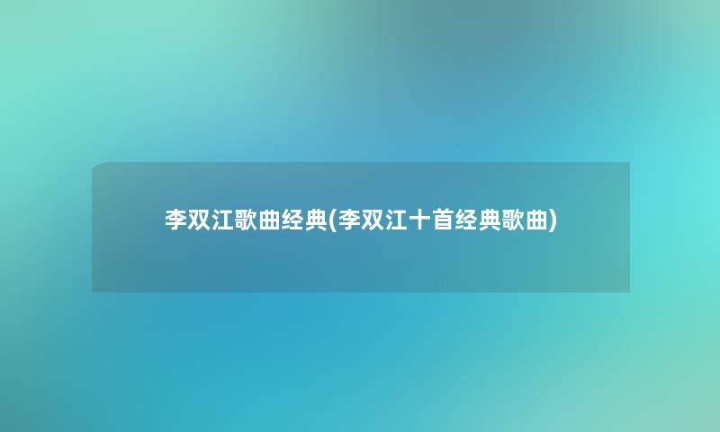 李双江歌曲经典(李双江十首经典歌曲) 李双江歌曲经典(李双江十首经典歌曲)
