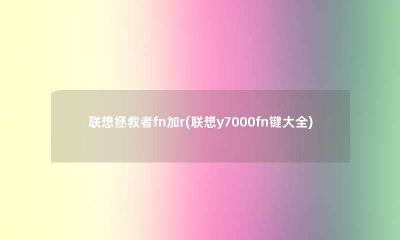联想拯救者fn加r(联想y7000fn键大全) 联想拯救者fn加r(联想y7000fn键大全)