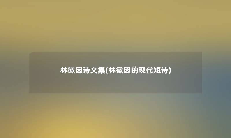 林徽因诗文集(林徽因的现代短诗) 林徽因诗文集(林徽因的现代短诗)