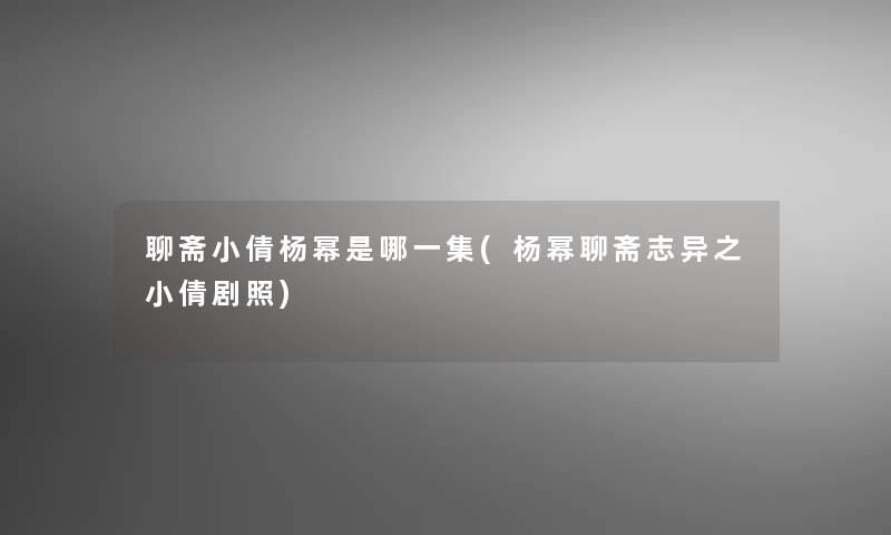 聊斋小倩杨幂是哪一集(杨幂聊斋志异之小倩剧照) 聊斋小倩杨幂是哪一集(杨幂聊斋志异之小倩剧照)