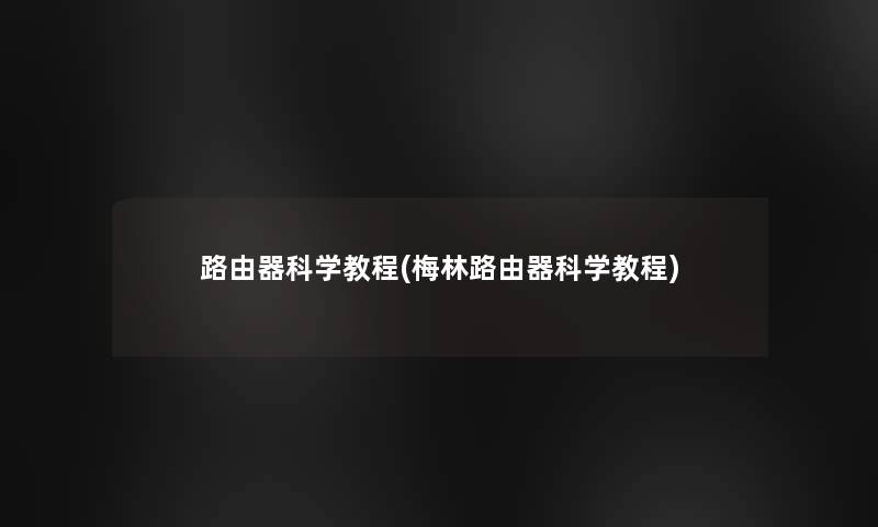 路由器科学教程(梅林路由器科学教程) 路由器科学教程(梅林路由器科学教程)