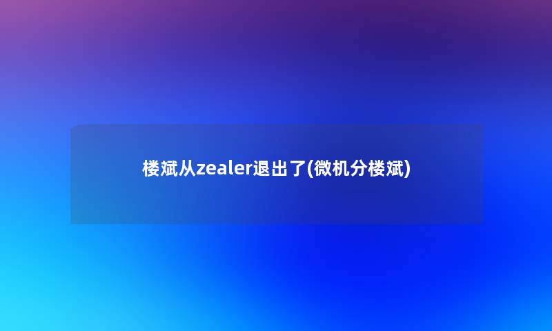 楼斌从zealer退出了(微机分楼斌) 楼斌从zealer退出了(微机分楼斌)