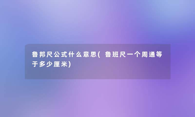 鲁邦尺公式什么意思(鲁班尺一个周通等于多少厘米) 鲁邦尺公式什么意思(鲁班尺一个周通等于多少厘米)