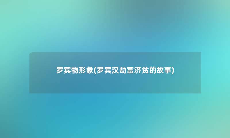 罗宾物形象(罗宾汉劫富济贫的故事) 罗宾物形象(罗宾汉劫富济贫的故事)