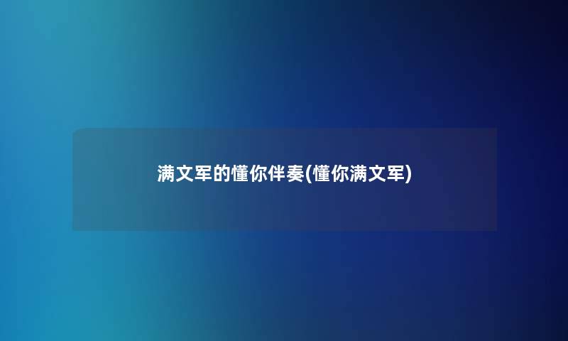 满文军的懂你伴奏(懂你满文军) 满文军的懂你伴奏(懂你满文军)