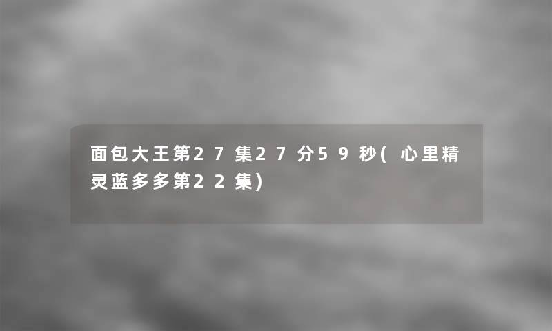 面包大王第27集27分59秒(心里精灵蓝多多第22集) 面包大王第27集27分59秒(心里精灵蓝多多第22集)