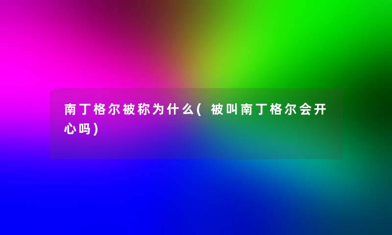 南丁格尔被称为什么(被叫南丁格尔会开心吗) 南丁格尔被称为什么(被叫南丁格尔会开心吗)