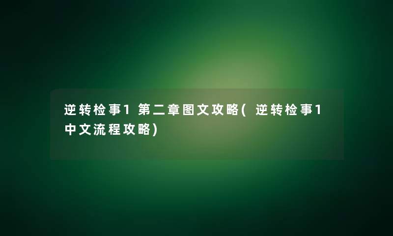 逆转检事1第二章讲解攻略(逆转检事1中文流程攻略) 逆转检事1第二章讲解攻略(逆转检事1中文流程攻略)