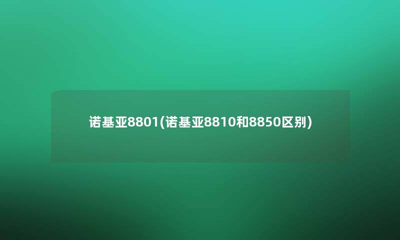 诺基亚8801(诺基亚8810和8850区别) 诺基亚8801(诺基亚8810和8850区别)