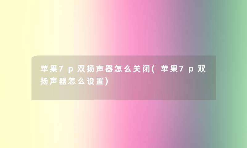 苹果7p双扬声器怎么关闭(苹果7p双扬声器怎么设置) 苹果7p双扬声器怎么关闭(苹果7p双扬声器怎么设置)