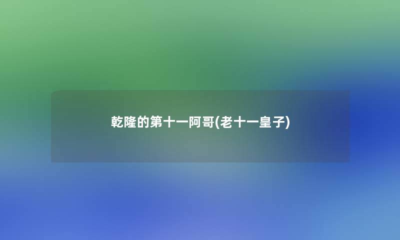 乾隆的第十一阿哥(老十一皇子) 乾隆的第十一阿哥(老十一皇子)