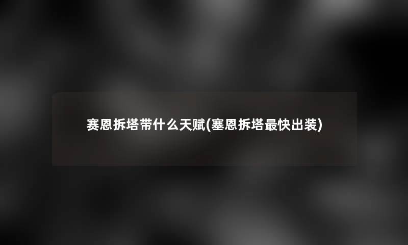 赛恩拆塔带什么天赋(塞恩拆塔快出装) 赛恩拆塔带什么天赋(塞恩拆塔快出装)
