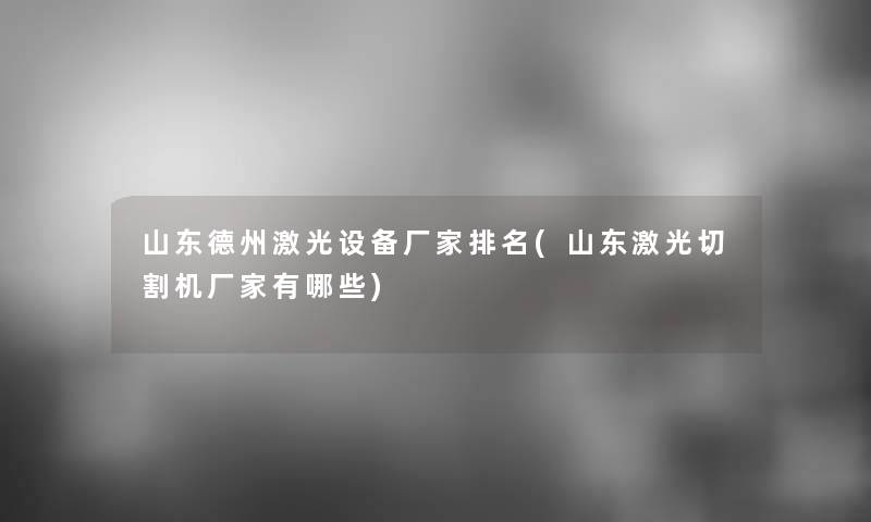 山东德州激光设备厂家推荐(山东激光切割机厂家有哪些) 山东德州激光设备厂家推荐(山东激光切割机厂家有哪些)