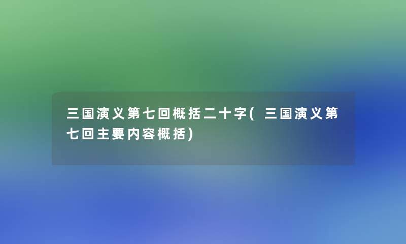 三国演义第七回概括二十字(三国演义第七回主要内容概括) 三国演义第七回概括二十字(三国演义第七回主要内容概括)