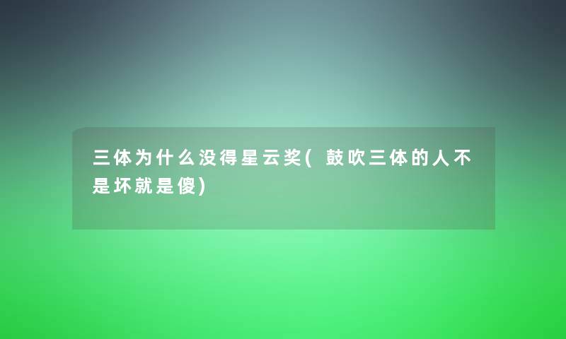 三体为什么没得星云奖(鼓吹三体的人不是坏就是傻) 三体为什么没得星云奖(鼓吹三体的人不是坏就是傻)