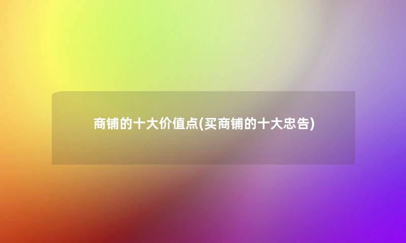 商铺的一些价值点(买商铺的一些忠告) 商铺的一些价值点(买商铺的一些忠告)