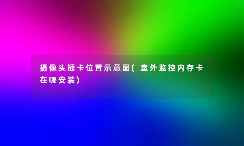 摄像头插卡位置示意图(室外监控内存卡在哪安装) 摄像头插卡位置示意图(室外监控内存卡在哪安装)