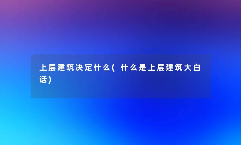 上层建筑决定什么(什么是上层建筑大白话) 上层建筑决定什么(什么是上层建筑大白话)