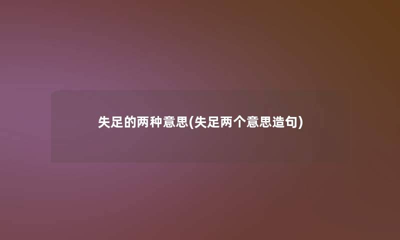 失足的两种意思(失足两个意思造句) 失足的两种意思(失足两个意思造句)