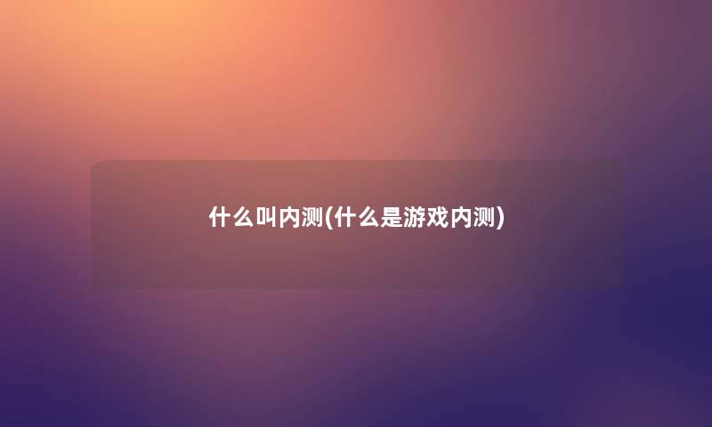 什么叫内测(什么是游戏内测) 什么叫内测(什么是游戏内测)