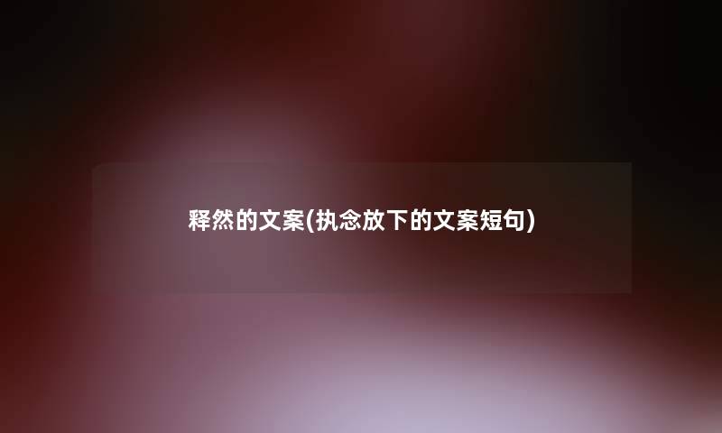 释然的文案(执念放下的文案短句) 释然的文案(执念放下的文案短句)