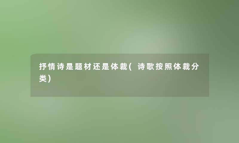 抒情诗是题材还是体裁(诗歌按照体裁分类) 抒情诗是题材还是体裁(诗歌按照体裁分类)